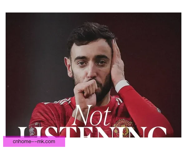 曼联核心布鲁诺·费尔南德斯因大吼队友遭球迷批评引发热议